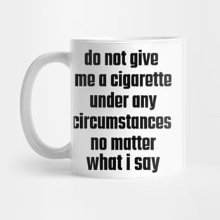 Do not give me a cigarette under any circumstances no matter what i say Mug